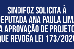 Sindifoz solicita à deputada Ana Paula Lima a aprovação de projeto que revoga Lei 173/2020